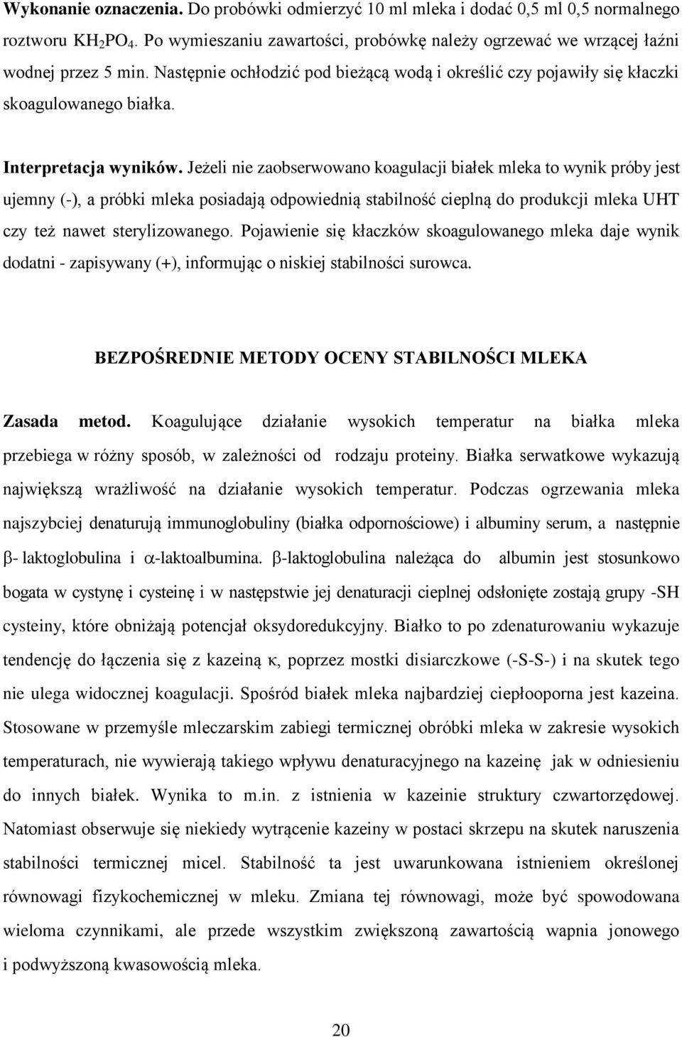 Jeżeli nie zaobserwowano koagulacji białek mleka to wynik próby jest ujemny (-), a próbki mleka posiadają odpowiednią stabilność cieplną do produkcji mleka UHT czy też nawet sterylizowanego.