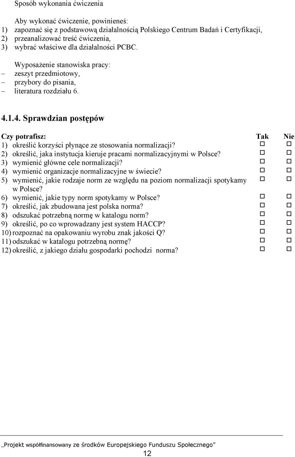 2) określić, jaka instytucja kieruje pracami normalizacyjnymi w Polsce? 3) wymienić główne cele normalizacji? 4) wymienić organizacje normalizacyjne w świecie?