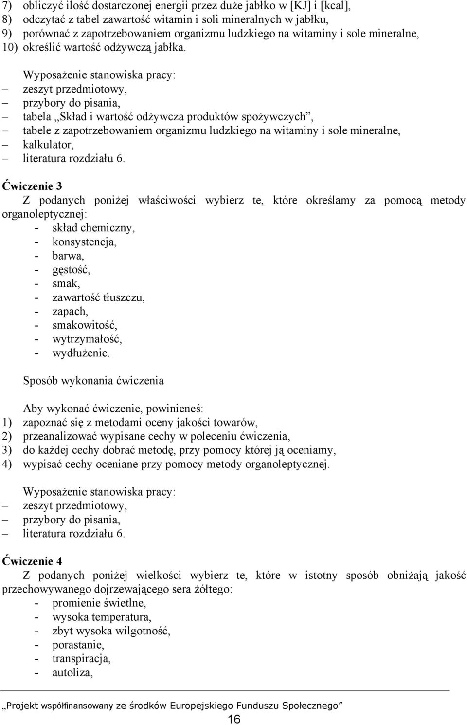 Wyposażenie stanowiska pracy: zeszyt przedmiotowy, tabela Skład i wartość odżywcza produktów spożywczych, tabele z zapotrzebowaniem organizmu ludzkiego na witaminy i sole mineralne, kalkulator,