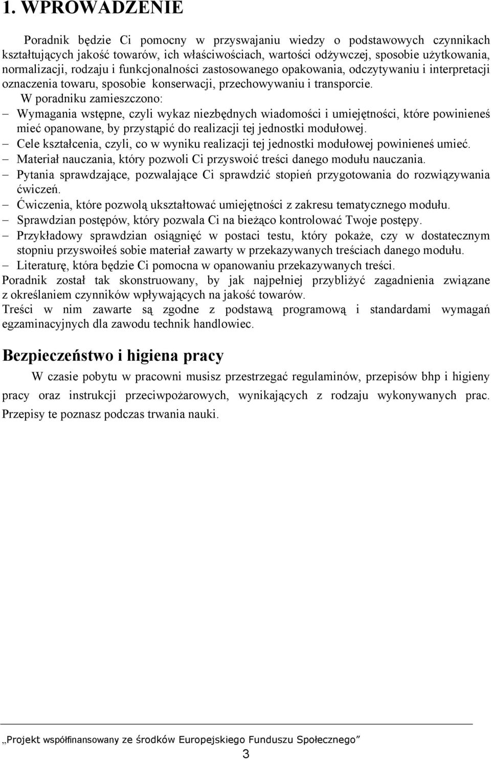 W poradniku zamieszczono: Wymagania wstępne, czyli wykaz niezbędnych wiadomości i umiejętności, które powinieneś mieć opanowane, by przystąpić do realizacji tej jednostki modułowej.