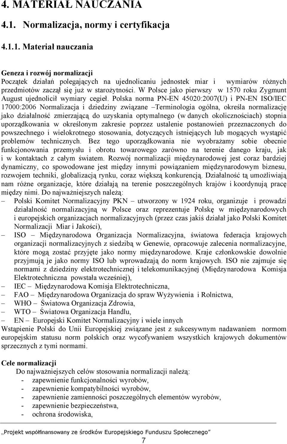 Polska norma PN-EN 45020:2007(U) i PN-EN ISO/IEC 17000:2006 Normalizacja i dziedziny związane Terminologia ogólna, określa normalizację jako działalność zmierzającą do uzyskania optymalnego (w danych