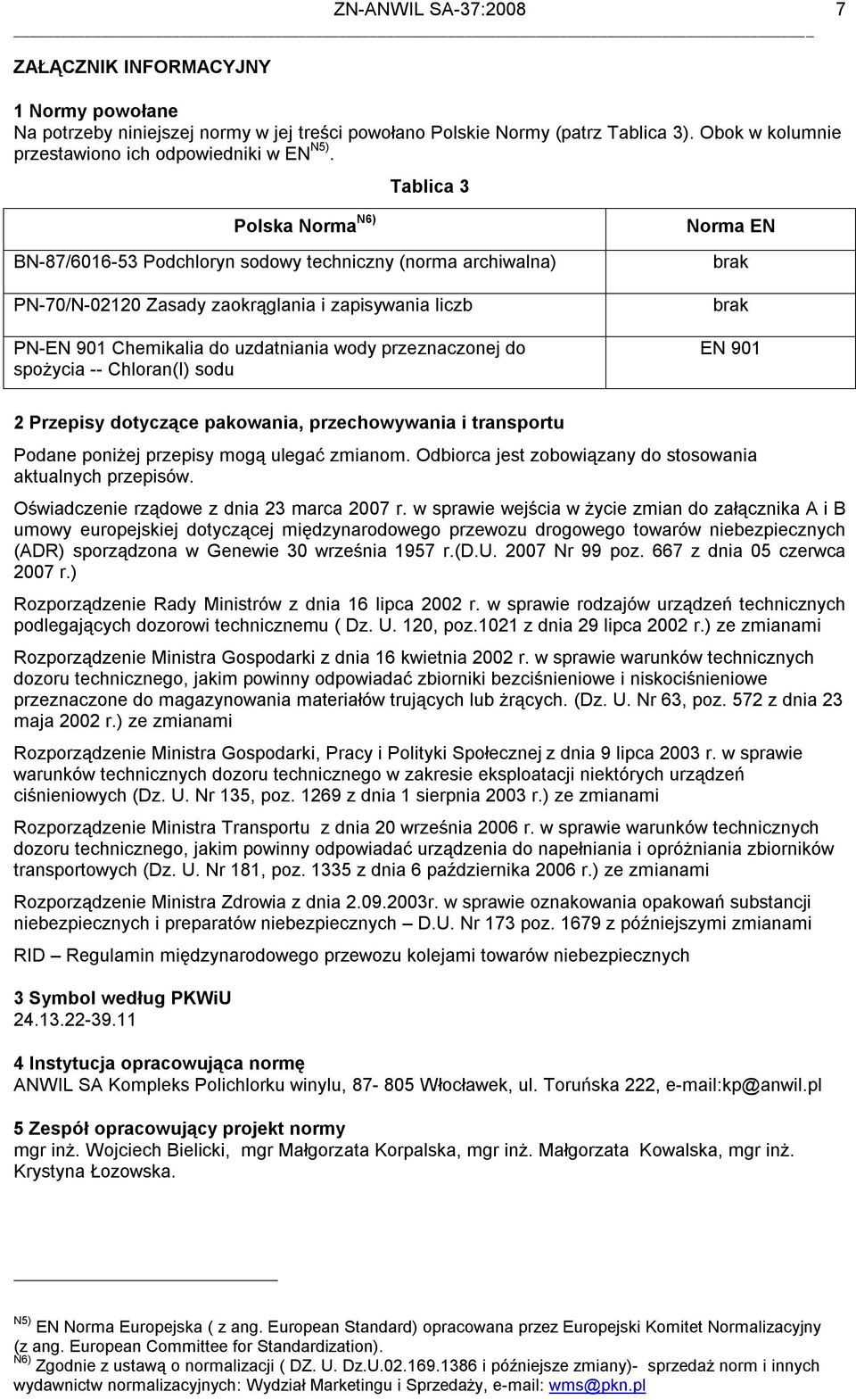 do spożycia -- Chloran(I) sodu Norma EN brak brak EN 901 2 Przepisy dotyczące pakowania, przechowywania i transportu Podane poniżej przepisy mogą ulegać zmianom.