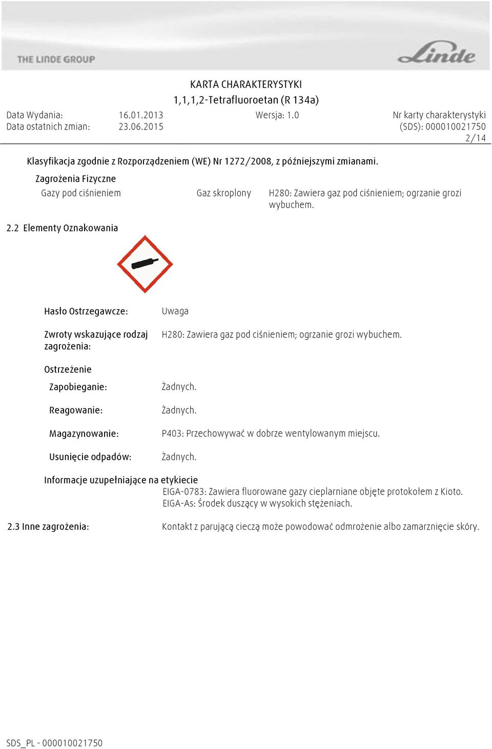 2 Elementy Oznakowania Hasło Ostrzegawcze: Zwroty wskazujące rodzaj zagrożenia: Uwaga H280: Zawiera gaz pod ciśnieniem; ogrzanie grozi wybuchem.