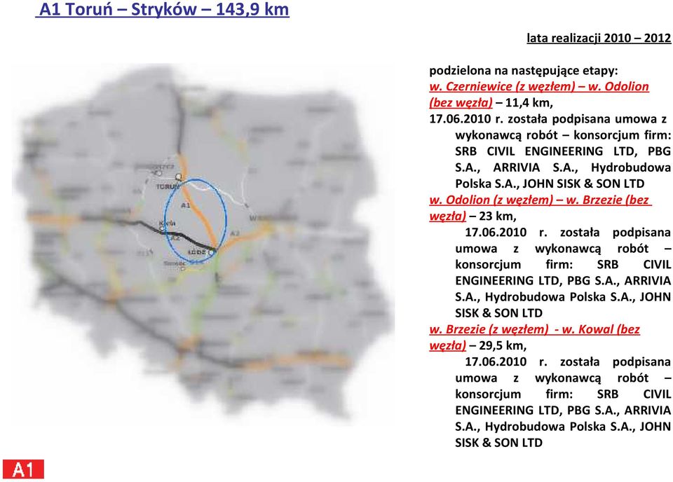 Brzezie (bez węzła) 23 km, 17.06.2010 r. została podpisana umowa z wykonawcą robót konsorcjum firm: SRB CIVIL ENGINEERING LTD, PBG S.A., ARRIVIA S.A., Hydrobudowa Polska S.A., JOHN SISK & SON LTD w.