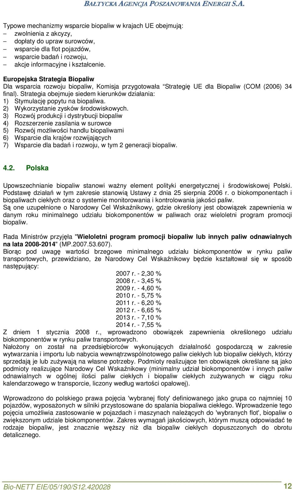 Strategia obejmuje siedem kierunków działania: 1) Stymulację popytu na biopaliwa. 2) Wykorzystanie zysków środowiskowych.