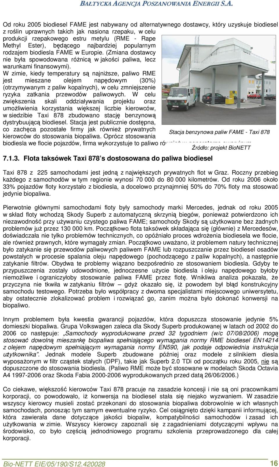 W zimie, kiedy temperatury są najniższe, paliwo RME jest mieszane olejem napędowym (30%) (otrzymywanym z paliw kopalnych), w celu zmniejszenie ryzyka zatkania przewodów paliwowych.