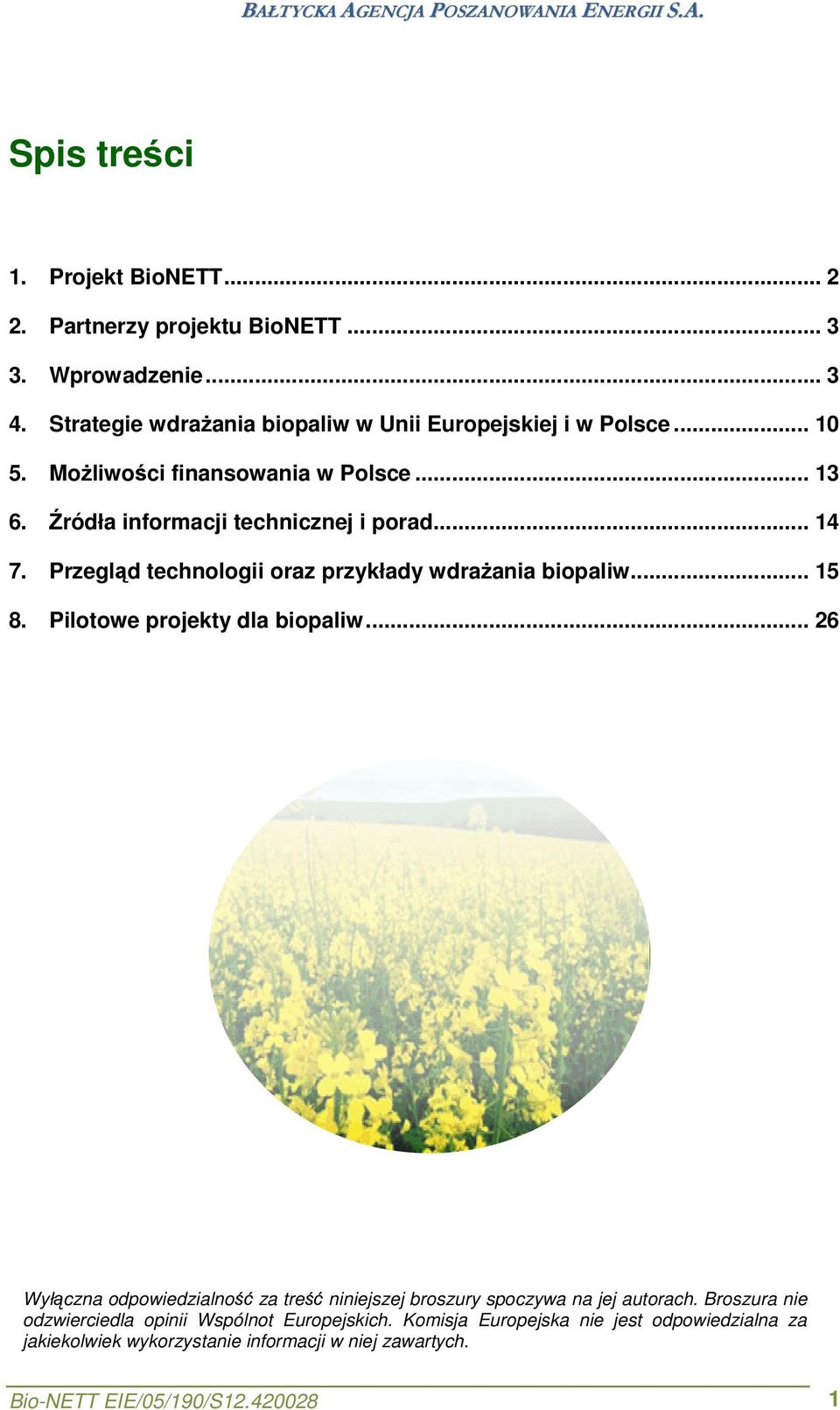 .. 15 8. Pilotowe projekty dla biopaliw... 26 Wyłączna odpowiedzialność za treść niniejszej broszury spoczywa na jej autorach.