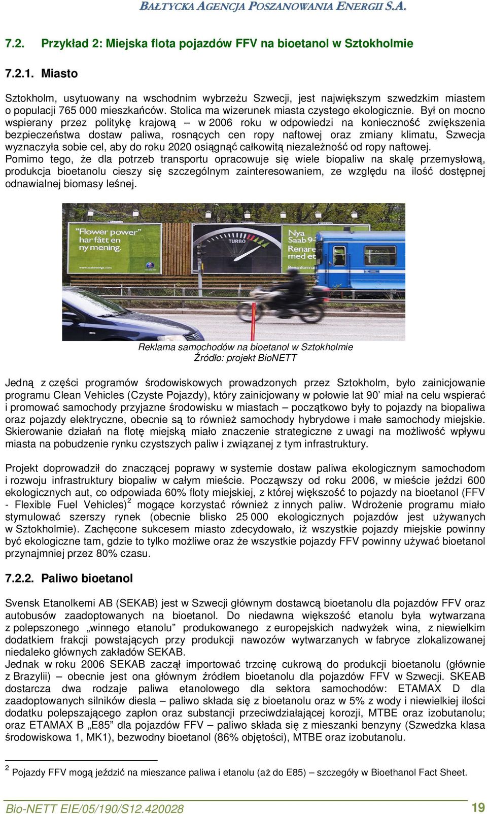 Był on mocno wspierany przez politykę krajową w 2006 roku w odpowiedzi na konieczność zwiększenia bezpieczeństwa dostaw paliwa, rosnących cen ropy naftowej oraz zmiany klimatu, Szwecja wyznaczyła