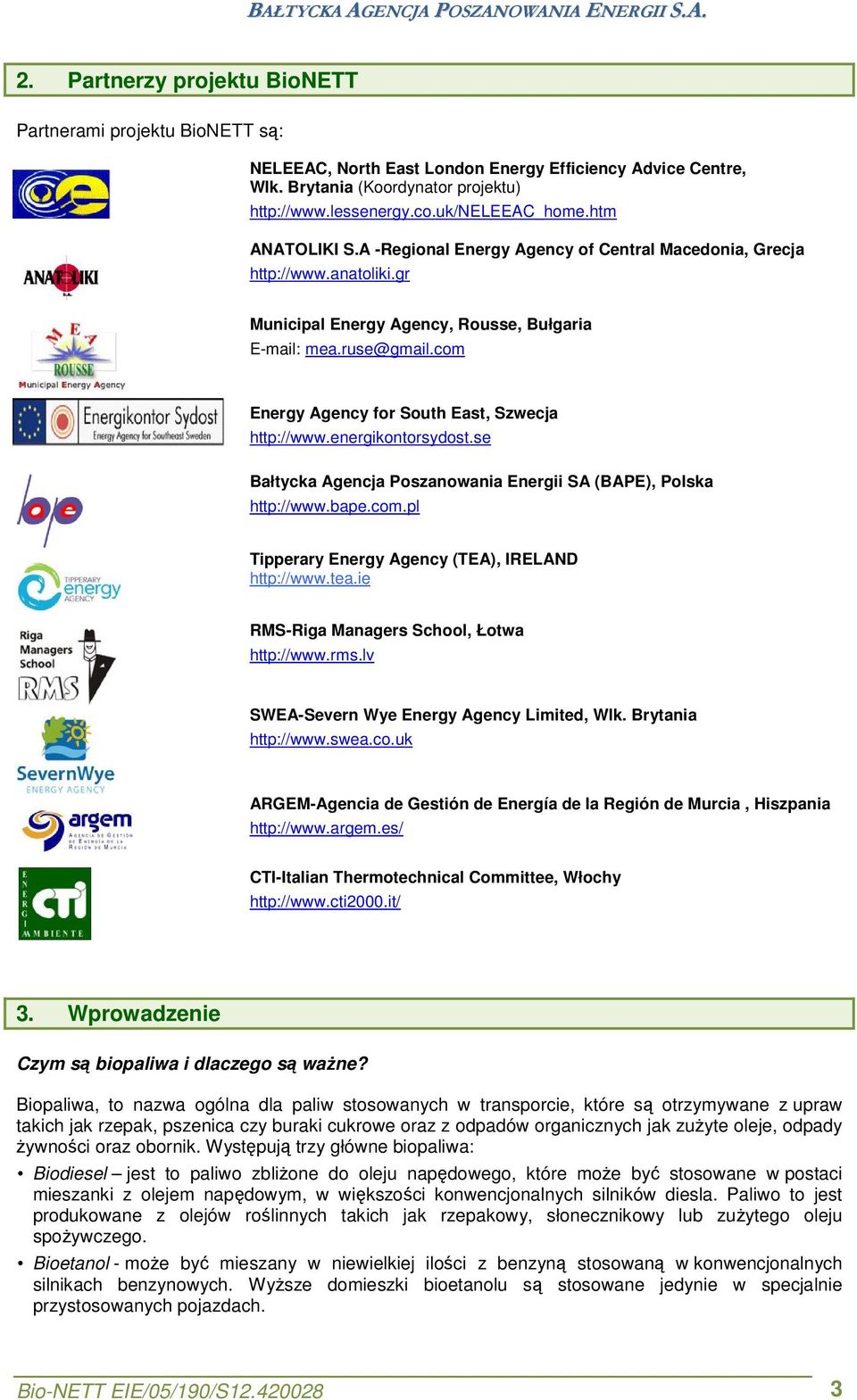 com Energy Agency for South East, Szwecja http://www.energikontorsydost.se Bałtycka Agencja Poszanowania Energii SA (BAPE), Polska http://www.bape.com.pl Tipperary Energy Agency (TEA), IRELAND http://www.