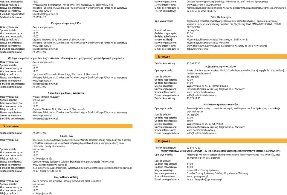 pl 22 619 32 96 Obsługa komputera od podstaw i wyszukiwanie informacji w sieci przy pomocy specjalistycznych programów E-pracownia Warszawska Nowa Praga, Warszawa, ul. Skoczylasa 9 www.bppn.waw.