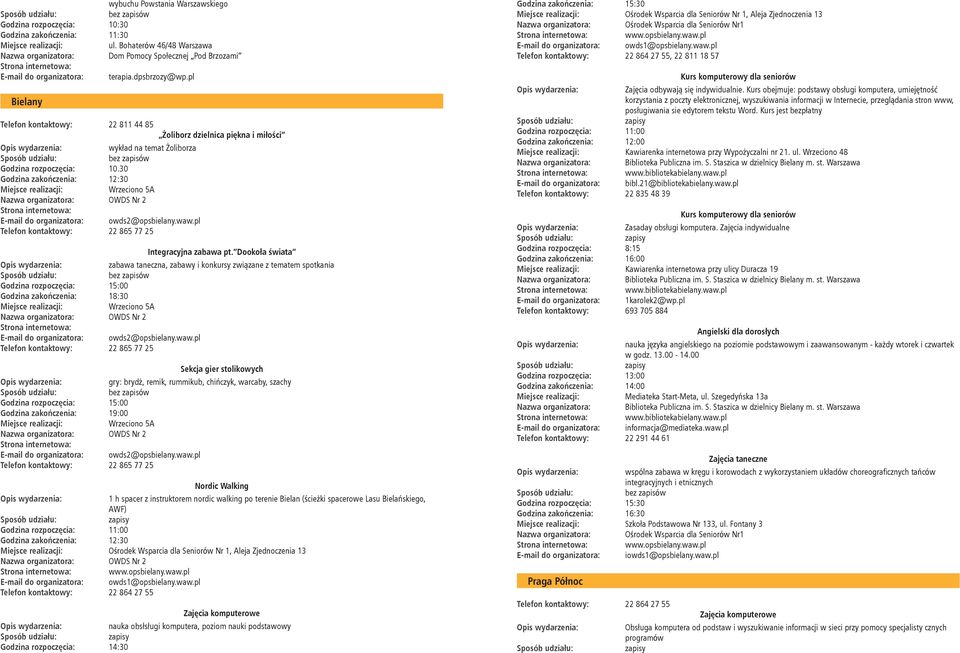 Dookoła świata zabawa taneczna, zabawy i konkursy związane z tematem spotkania Godzina zakończenia: 18:30 Sekcja gier stolikowych gry: brydż, remik, rummikub, chińczyk, warcaby, szachy Nordic Walking