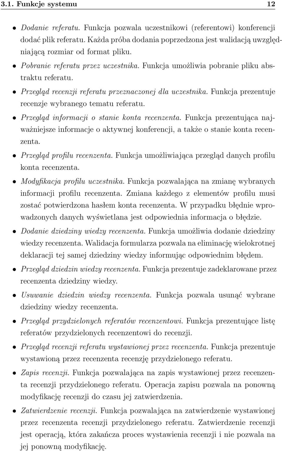 Przegląd recenzji referatu przeznaczonej dla uczestnika. Funkcja prezentuje recenzje wybranego tematu referatu. Przegląd informacji o stanie konta recenzenta.