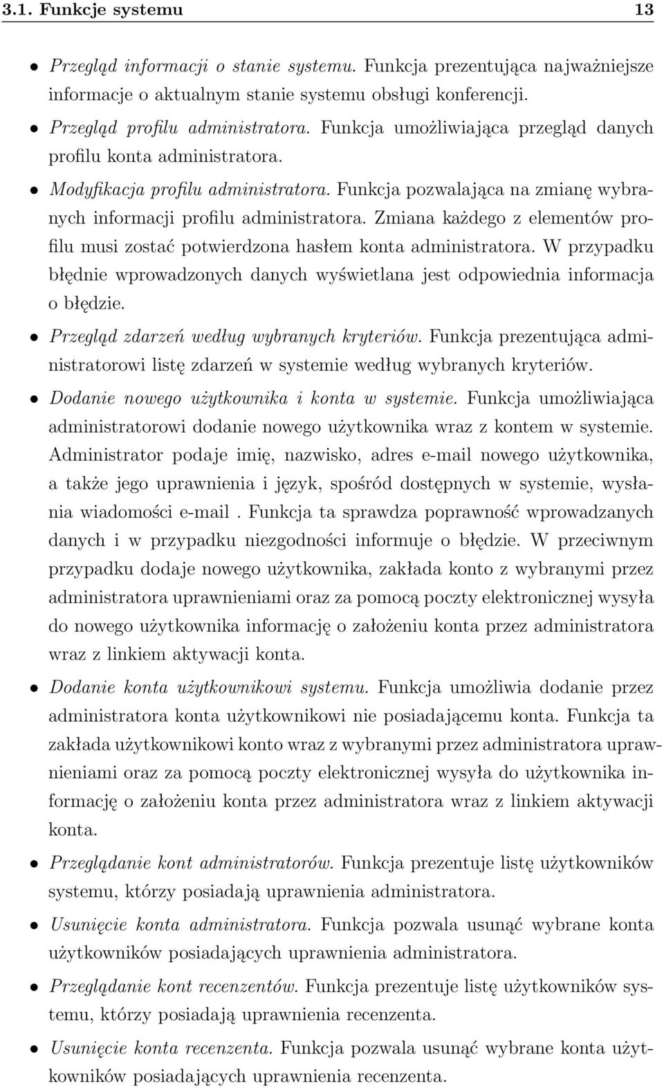 Zmiana każdego z elementów profilu musi zostać potwierdzona hasłem konta administratora. W przypadku błędnie wprowadzonych danych wyświetlana jest odpowiednia informacja o błędzie.