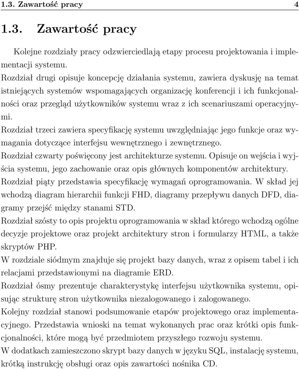 wraz z ich scenariuszami operacyjnymi. Rozdział trzeci zawiera specyfikację systemu uwzględniając jego funkcje oraz wymagania dotyczące interfejsu wewnętrznego i zewnętrznego.