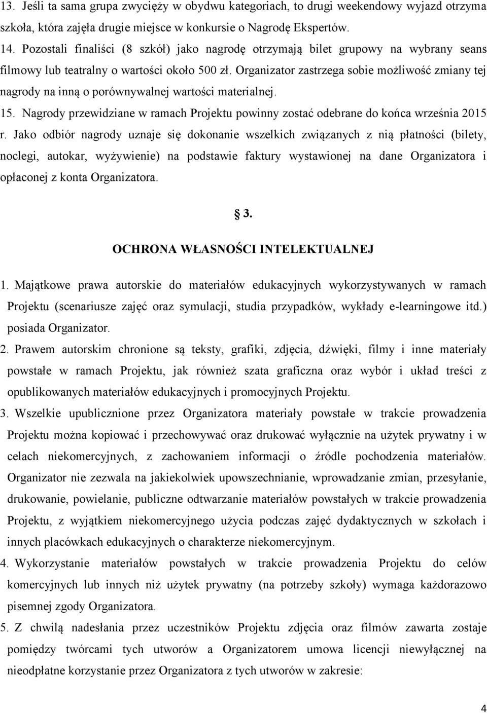 Organizator zastrzega sobie możliwość zmiany tej nagrody na inną o porównywalnej wartości materialnej. 15. Nagrody przewidziane w ramach Projektu powinny zostać odebrane do końca września 2015 r.