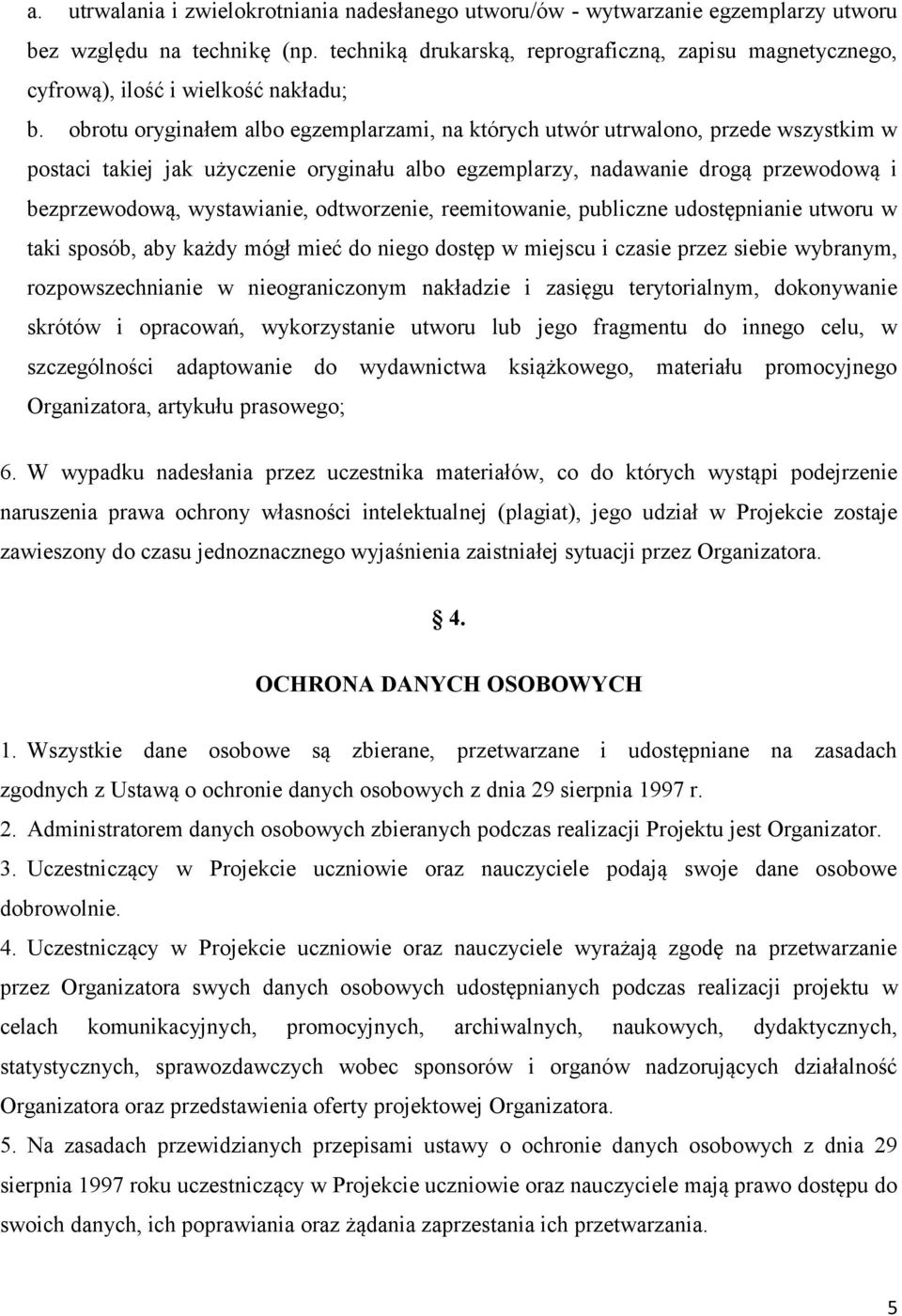 obrotu oryginałem albo egzemplarzami, na których utwór utrwalono, przede wszystkim w postaci takiej jak użyczenie oryginału albo egzemplarzy, nadawanie drogą przewodową i bezprzewodową, wystawianie,