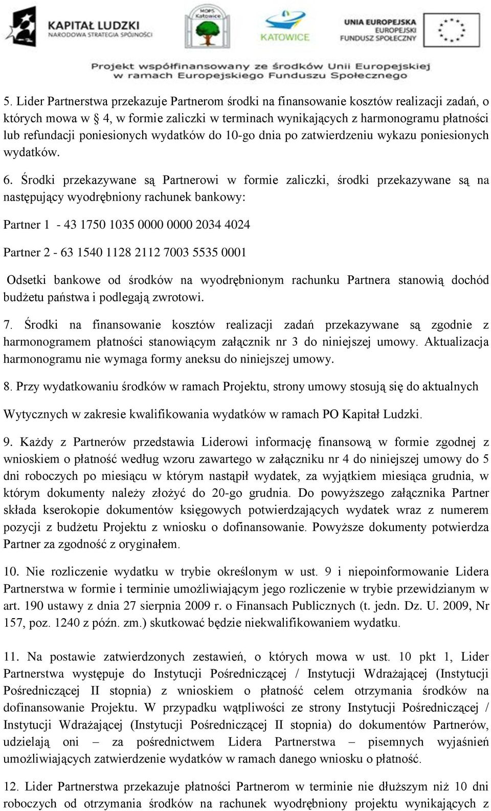 Środki przekazywane są Partnerowi w formie zaliczki, środki przekazywane są na następujący wyodrębniony rachunek bankowy: Partner 1-43 1750 1035 0000 0000 2034 4024 Partner 2-63 1540 1128 2112 7003