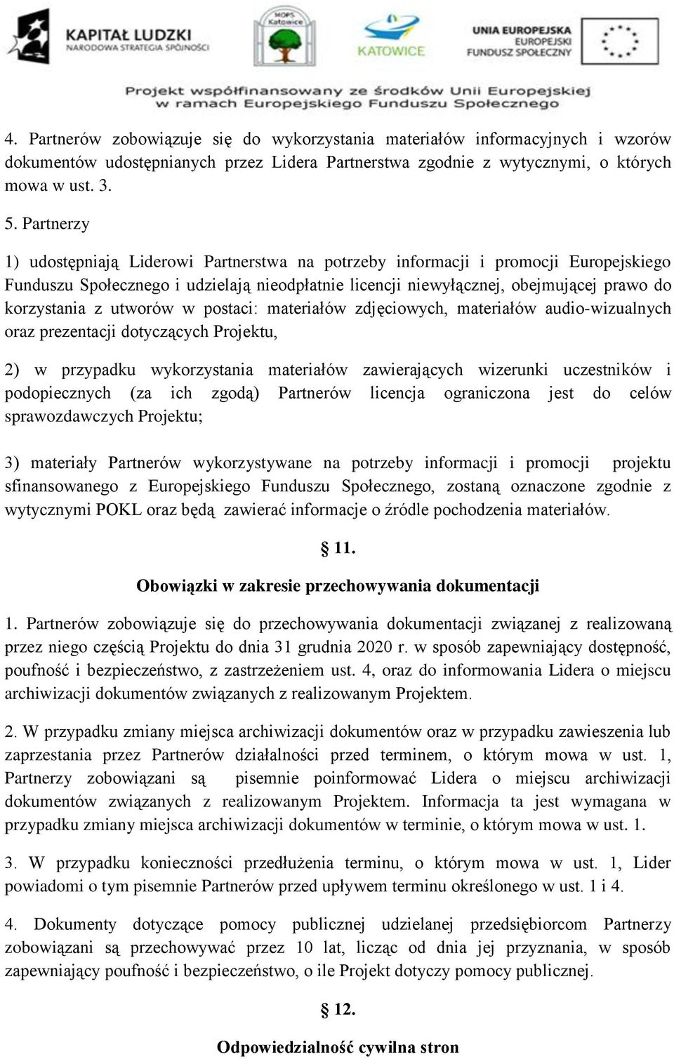 utworów w postaci: materiałów zdjęciowych, materiałów audio-wizualnych oraz prezentacji dotyczących Projektu, 2) w przypadku wykorzystania materiałów zawierających wizerunki uczestników i