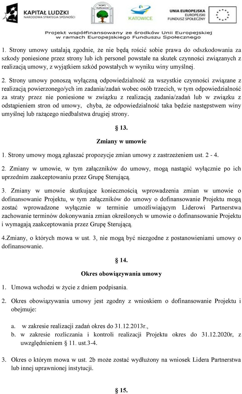 Strony umowy ponoszą wyłączną odpowiedzialność za wszystkie czynności związane z realizacją powierzonego/ych im zadania/zadań wobec osób trzecich, w tym odpowiedzialność za straty przez nie