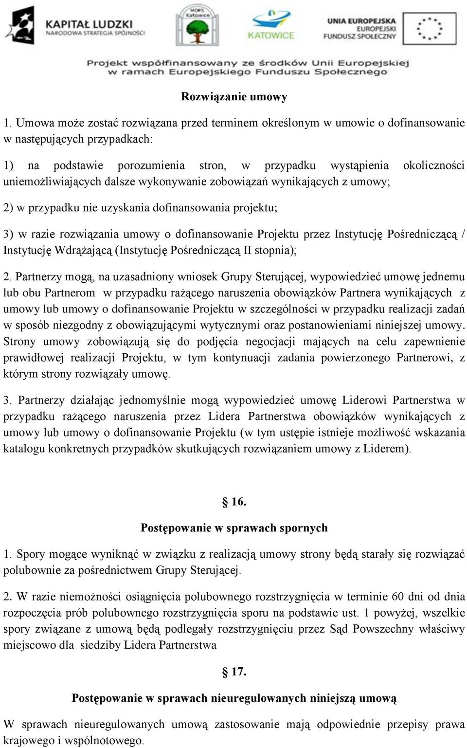 uniemożliwiających dalsze wykonywanie zobowiązań wynikających z umowy; 2) w przypadku nie uzyskania dofinansowania projektu; 3) w razie rozwiązania umowy o dofinansowanie Projektu przez Instytucję