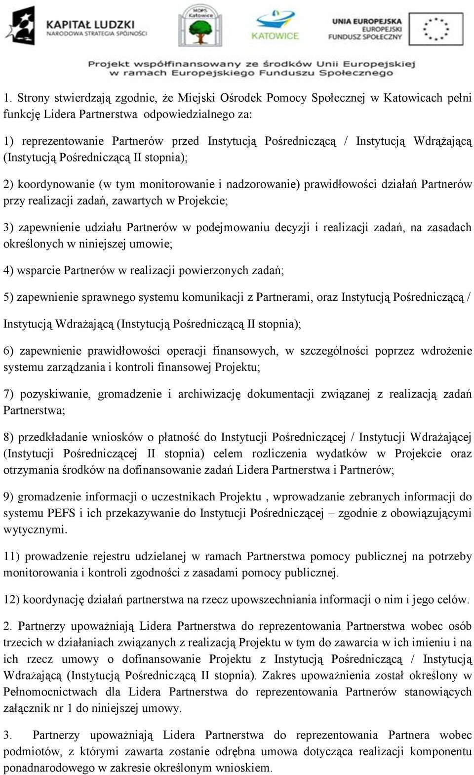 zapewnienie udziału Partnerów w podejmowaniu decyzji i realizacji zadań, na zasadach określonych w niniejszej umowie; 4) wsparcie Partnerów w realizacji powierzonych zadań; 5) zapewnienie sprawnego