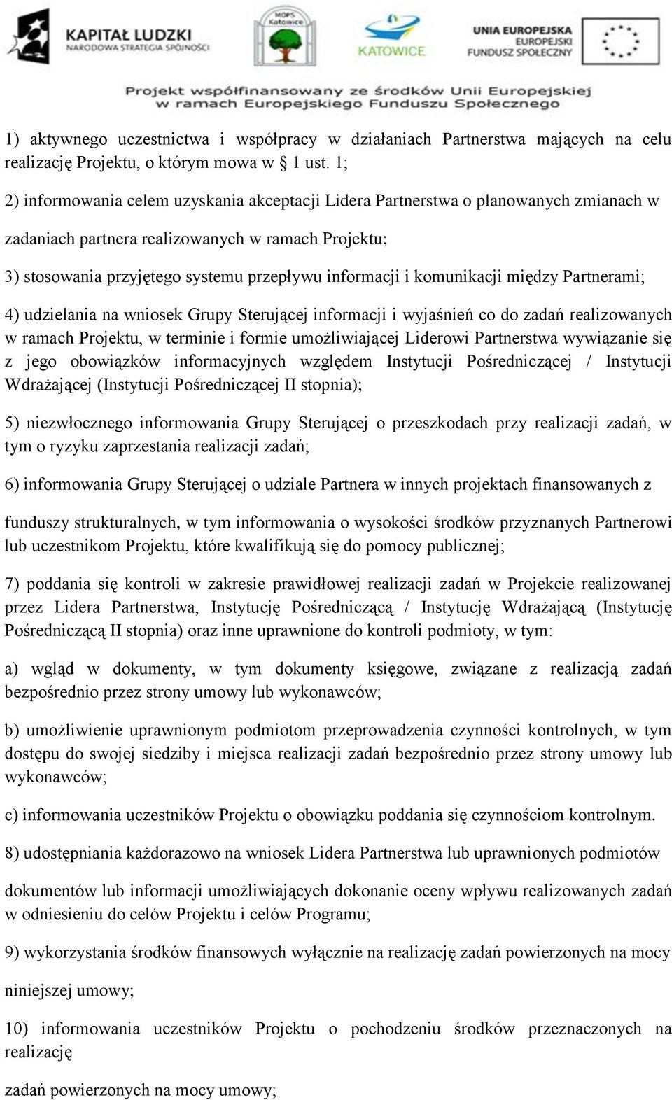 komunikacji między Partnerami; 4) udzielania na wniosek Grupy Sterującej informacji i wyjaśnień co do zadań realizowanych w ramach Projektu, w terminie i formie umożliwiającej Liderowi Partnerstwa