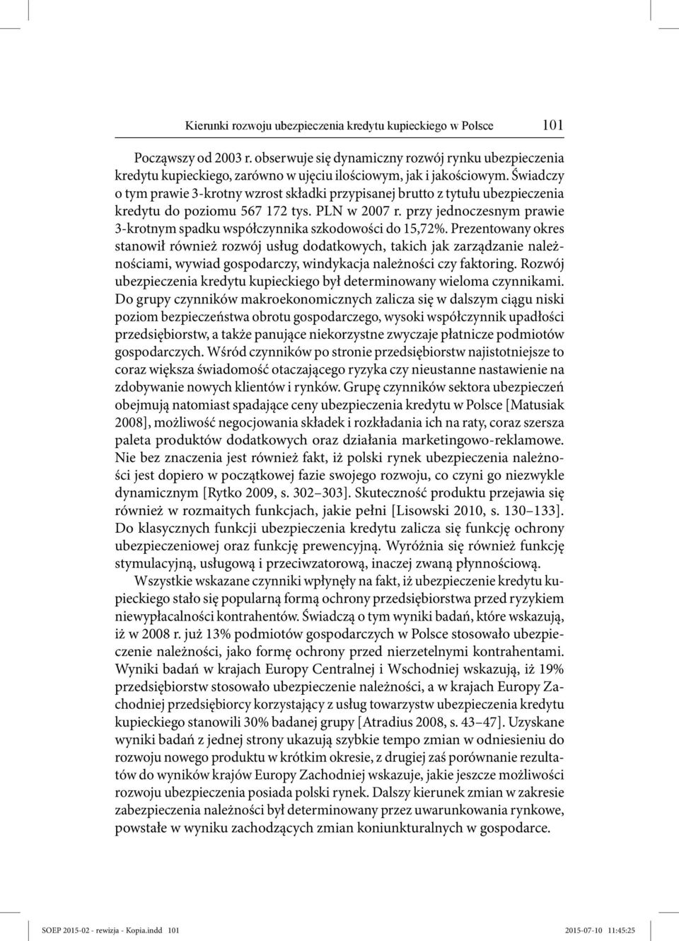 Świadczy o tym prawie 3-krotny wzrost składki przypisanej brutto z tytułu ubezpieczenia kredytu do poziomu 567 172 tys. PLN w 2007 r.