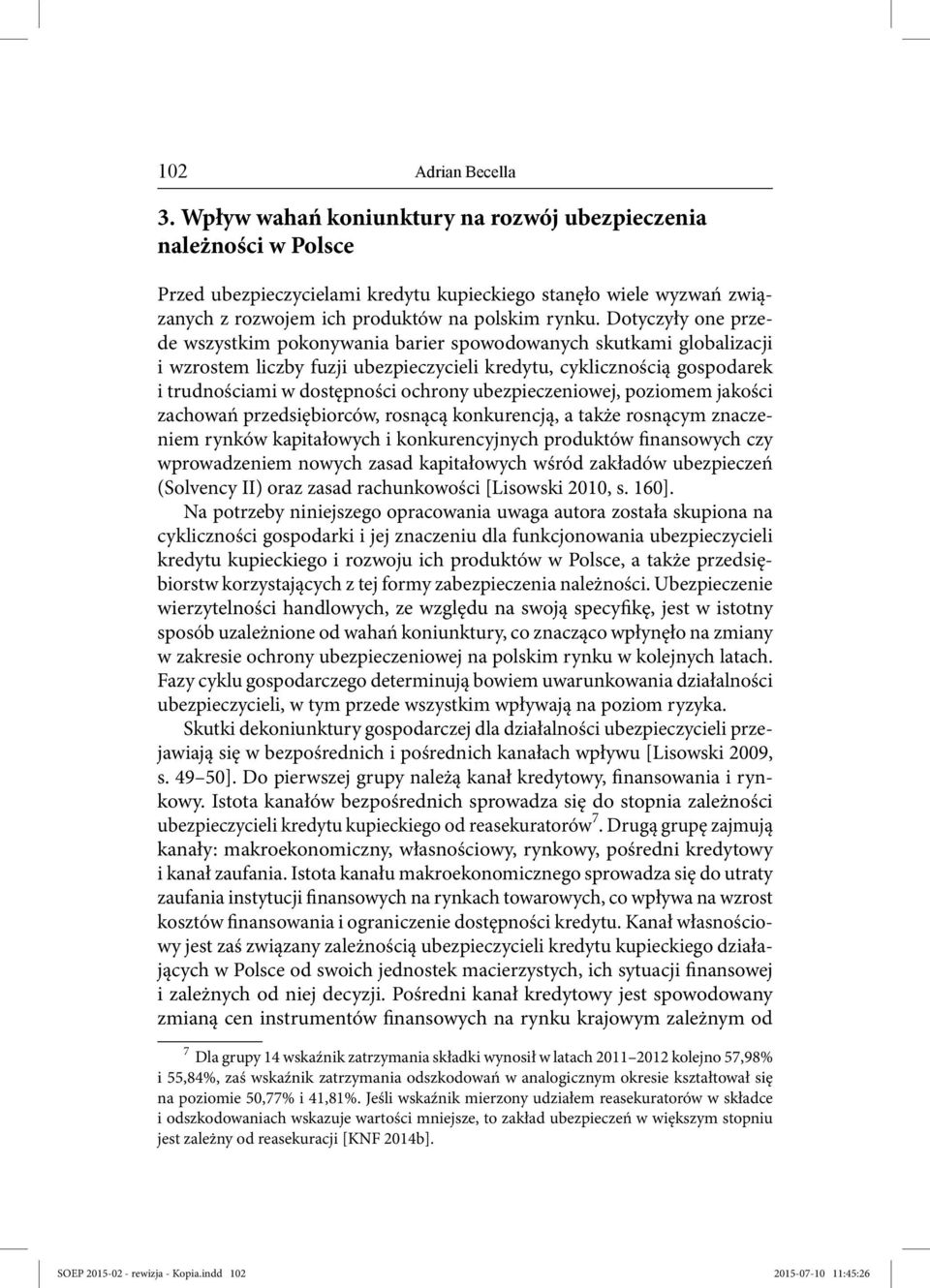 Dotyczyły one przede wszystkim pokonywania barier spowodowanych skutkami globalizacji i wzrostem liczby fuzji ubezpieczycieli kredytu, cyklicznością gospodarek i trudnościami w dostępności ochrony