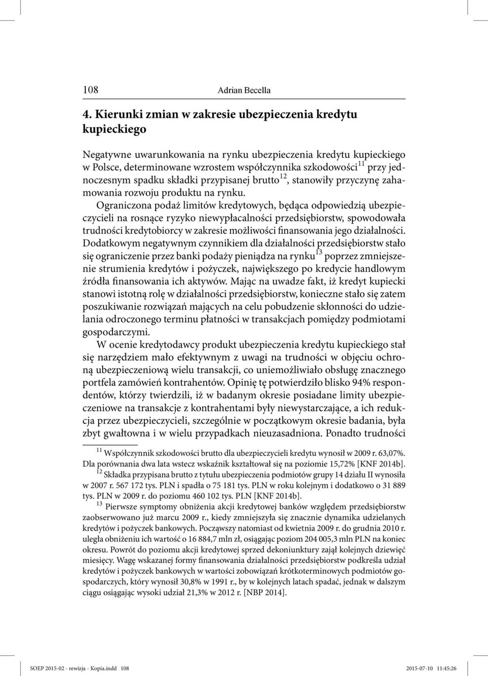 jednoczesnym spadku składki przypisanej brutto 12, stanowiły przyczynę zahamowania rozwoju produktu na rynku.