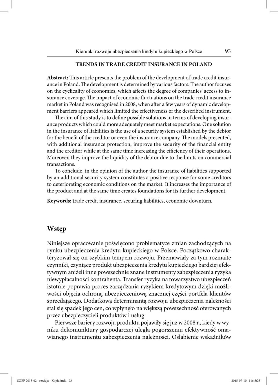 The impact of economic fluctuations on the trade credit insurance market in Poland was recognised in 2008, when after a few years of dynamic development barriers appeared which limited the