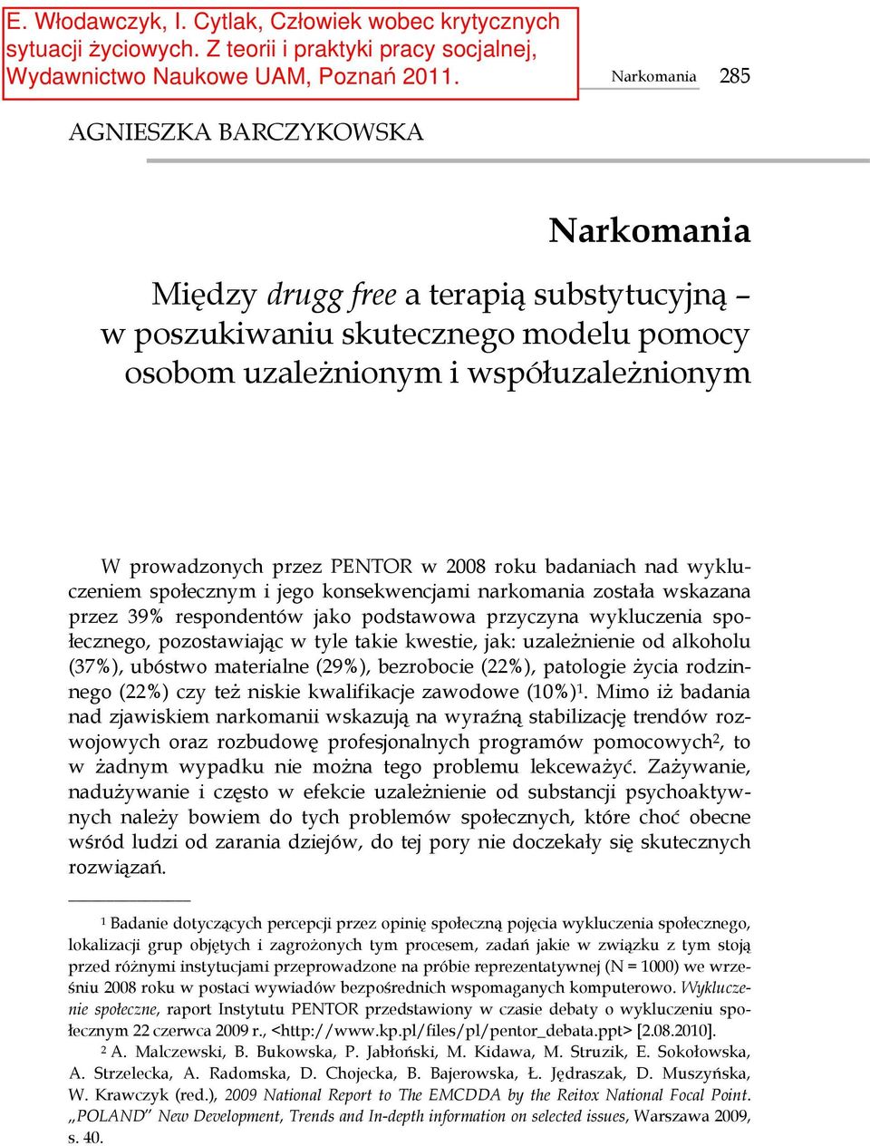 uzależnienie od alkoholu (37%), ubóstwo materialne (29%), bezrobocie (22%), patologie życia rodzinnego (22%) czy też niskie kwalifikacje zawodowe (10%) 1.