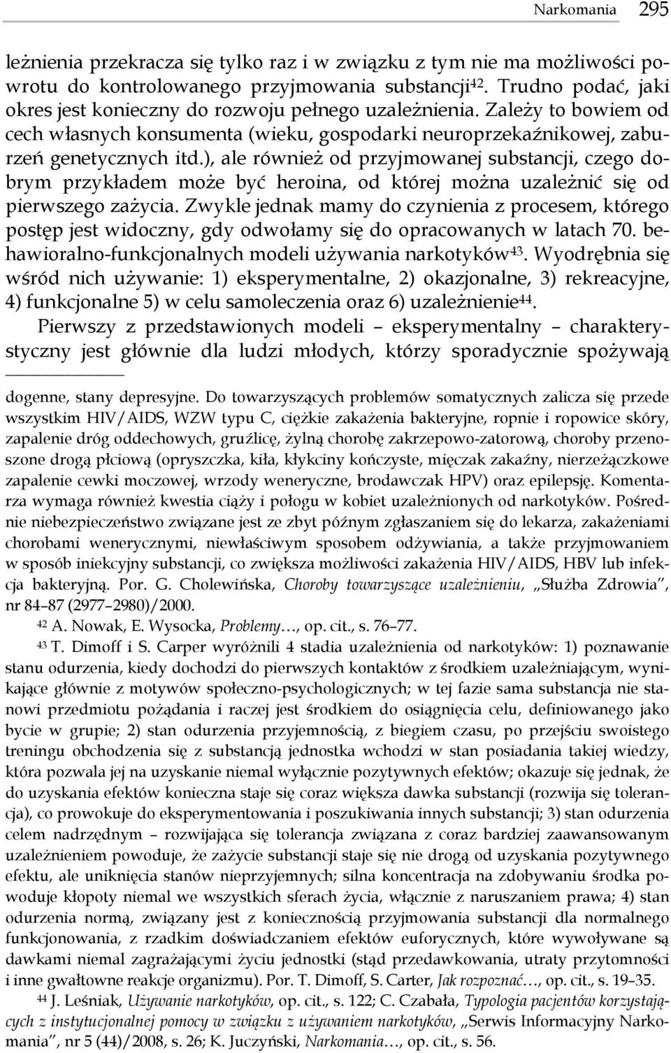 ), ale również od przyjmowanej substancji, czego dobrym przykładem może być heroina, od której można uzależnić się od pierwszego zażycia.