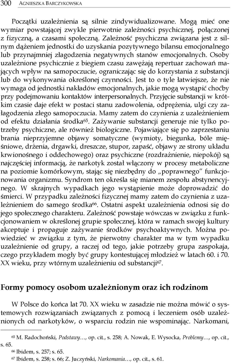 Osoby uzależnione psychicznie z biegiem czasu zawężają repertuar zachowań mających wpływ na samopoczucie, ograniczając się do korzystania z substancji lub do wykonywania określonej czynności.