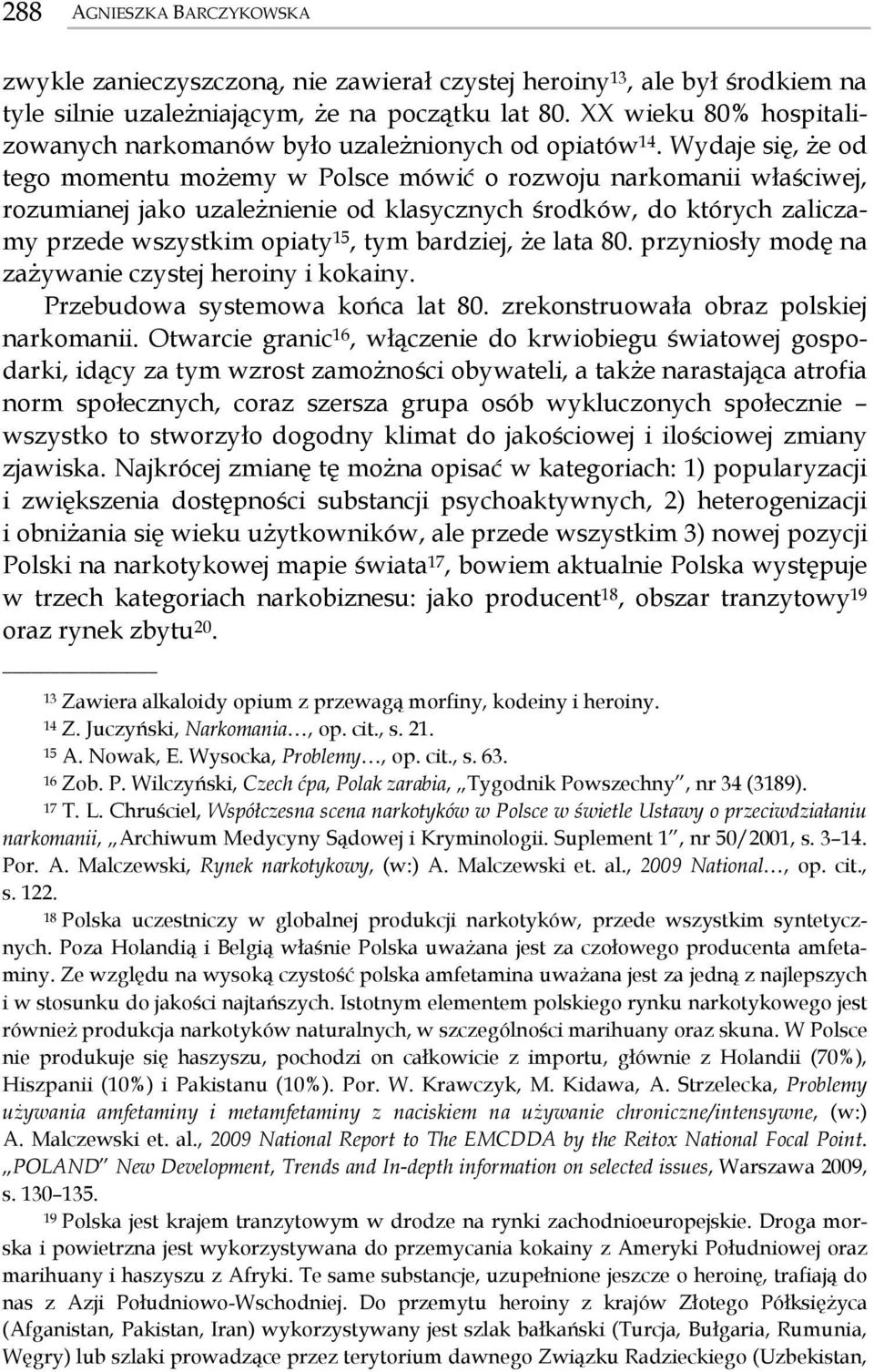 Wydaje się, że od tego momentu możemy w Polsce mówić o rozwoju narkomanii właściwej, rozumianej jako uzależnienie od klasycznych środków, do których zaliczamy przede wszystkim opiaty 15, tym