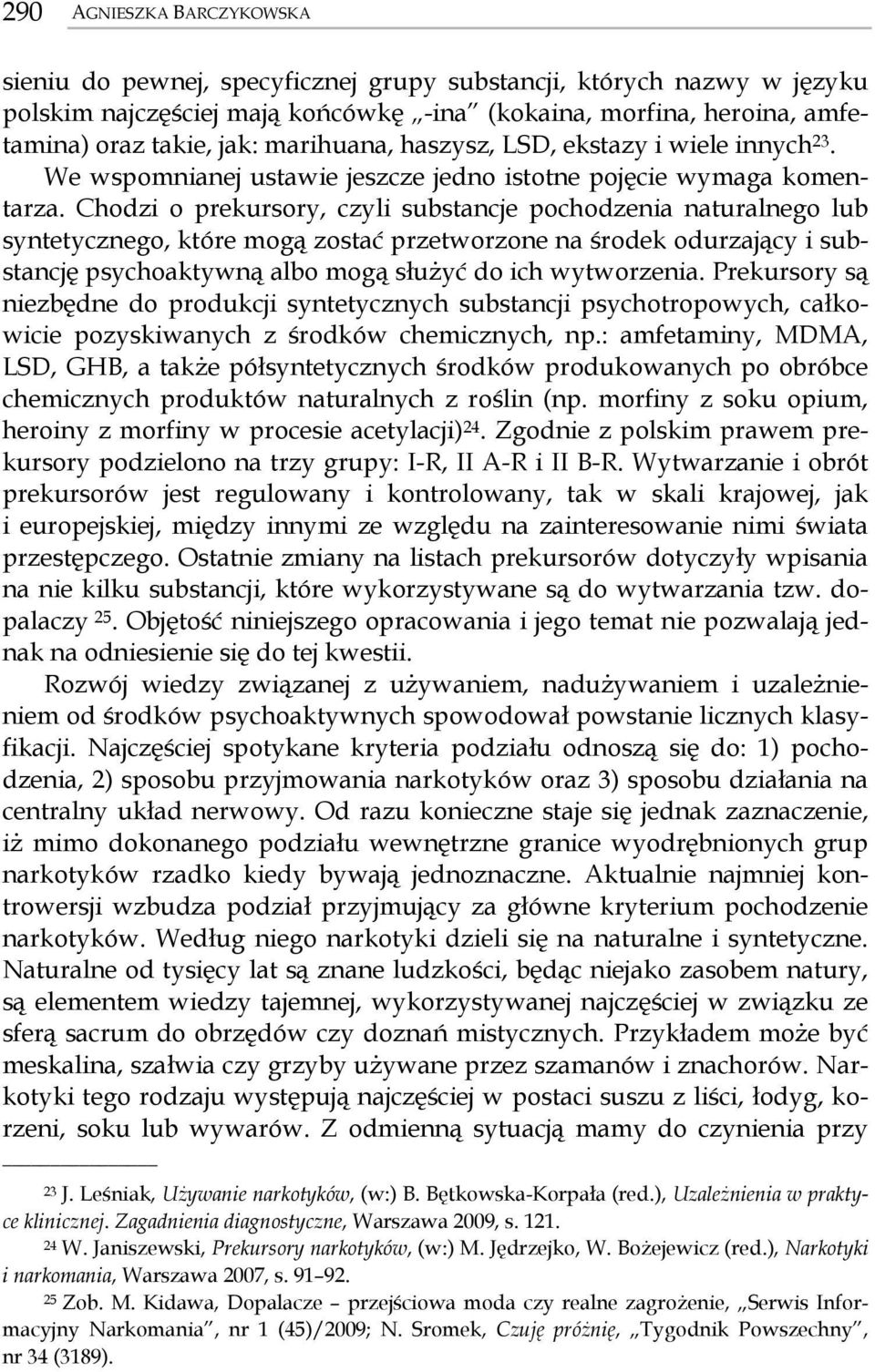 Chodzi o prekursory, czyli substancje pochodzenia naturalnego lub syntetycznego, które mogą zostać przetworzone na środek odurzający i substancję psychoaktywną albo mogą służyć do ich wytworzenia.