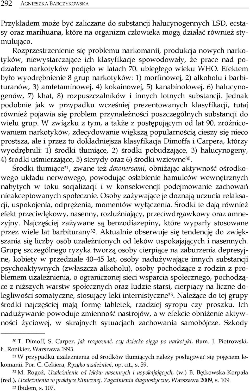 Efektem było wyodrębnienie 8 grup narkotyków: 1) morfinowej, 2) alkoholu i barbituranów, 3) amfetaminowej, 4) kokainowej, 5) kanabinolowej, 6) halucynogenów, 7) khat, 8) rozpuszczalników i innych