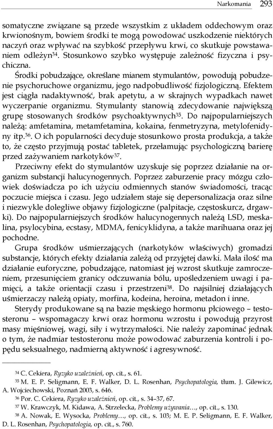 Środki pobudzające, określane mianem stymulantów, powodują pobudzenie psychoruchowe organizmu, jego nadpobudliwość fizjologiczną.