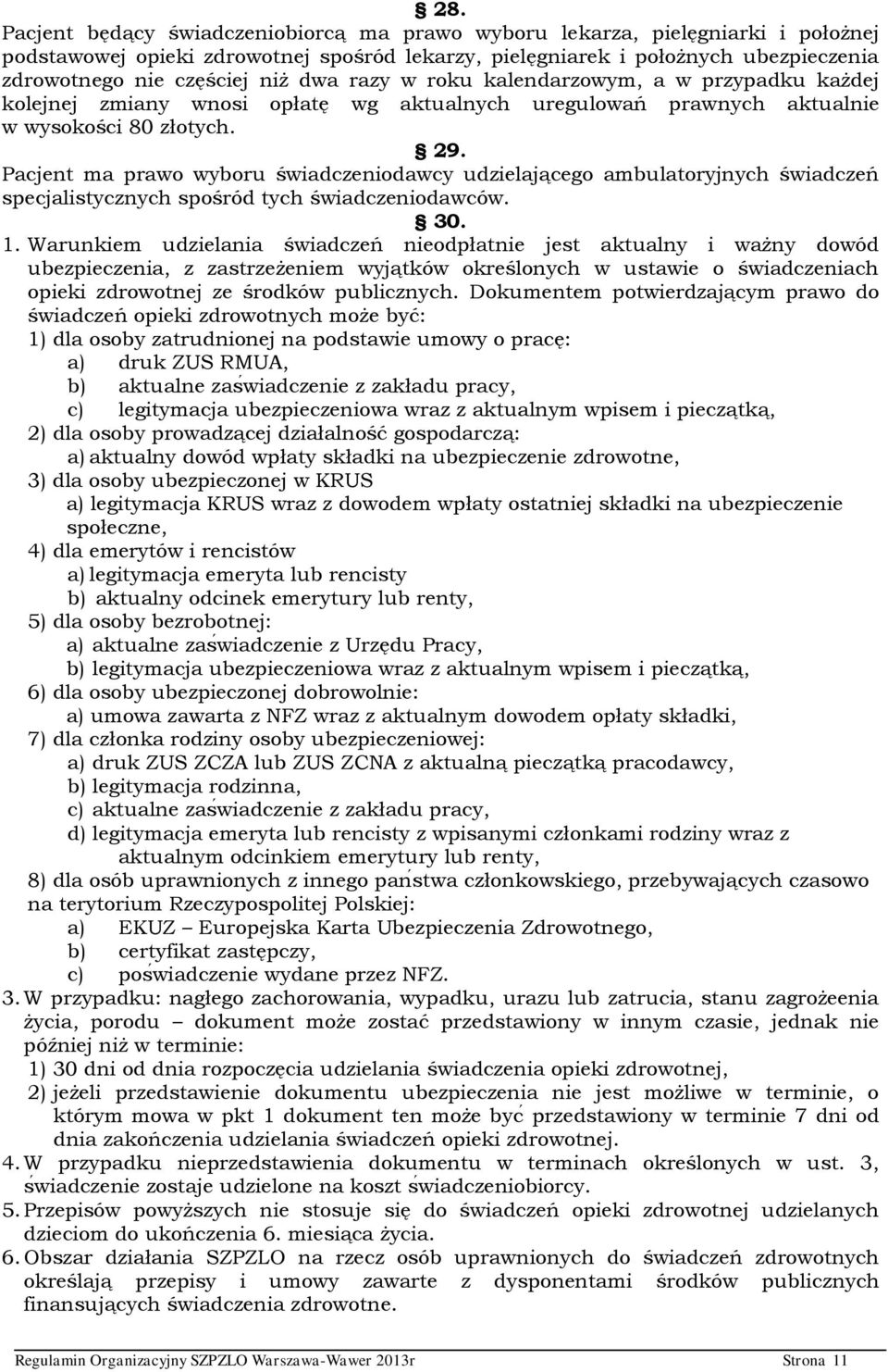 Pacjent ma prawo wyboru świadczeniodawcy udzielającego ambulatoryjnych świadczeń specjalistycznych spośród tych świadczeniodawców. 30. 1.