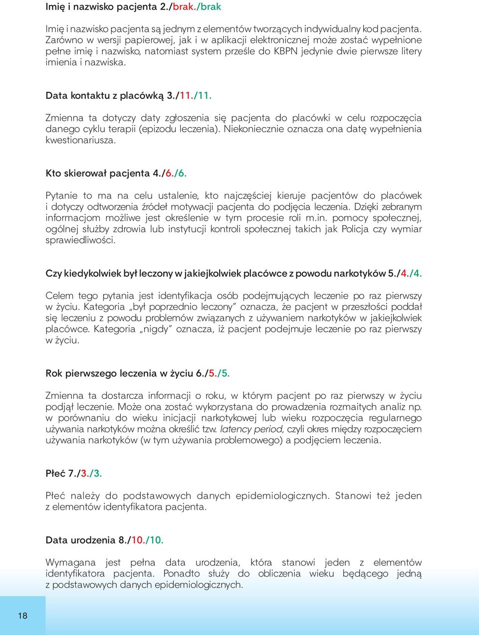 Data kontaktu z placówką 3./11./11. Zmienna ta dotyczy daty zgłoszenia się pacjenta do placówki w celu rozpoczęcia danego cyklu terapii (epizodu leczenia).