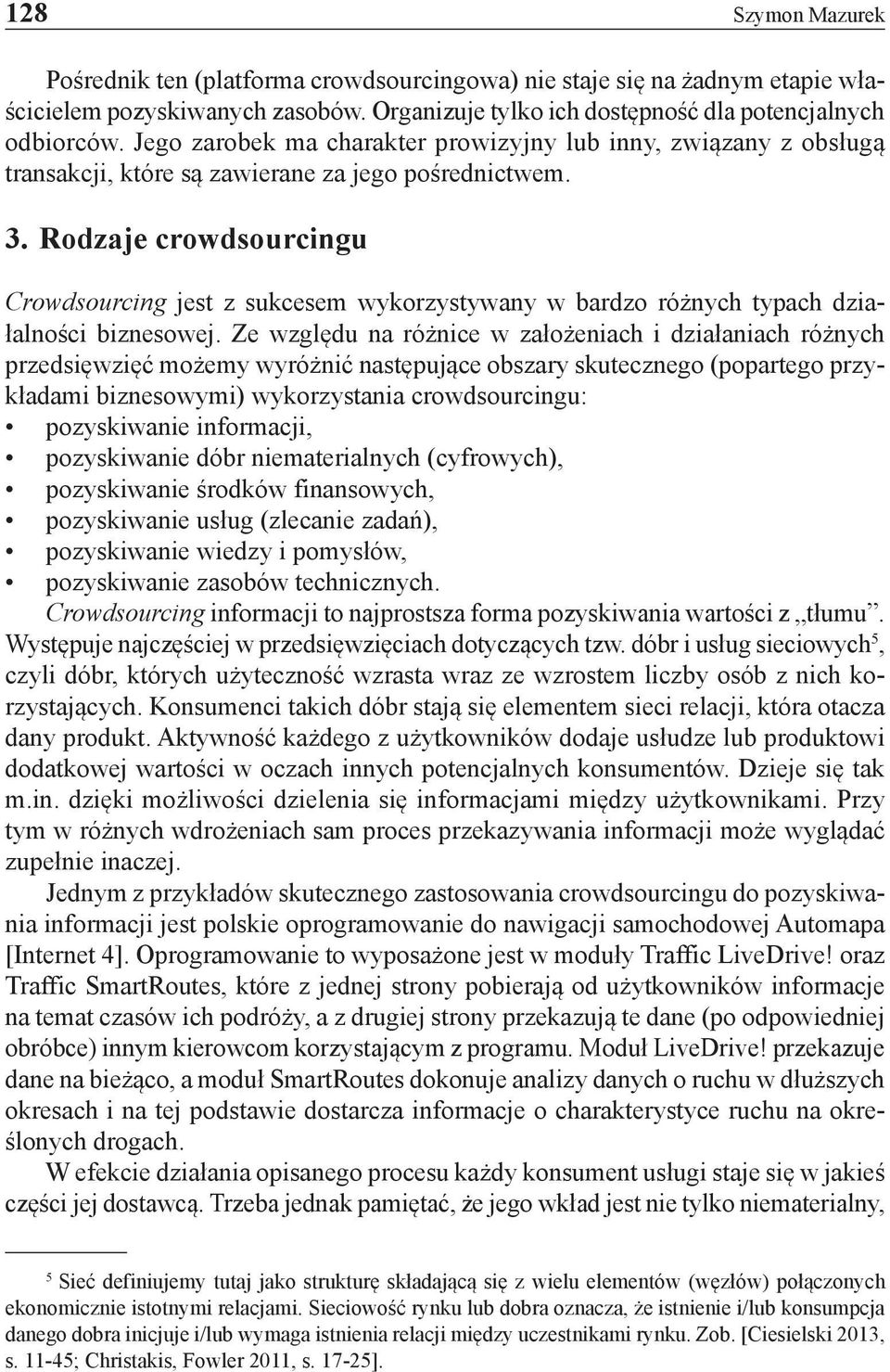 Rodzaje crowdsourcingu Crowdsourcing jest z sukcesem wykorzystywany w bardzo różnych typach działalności biznesowej.