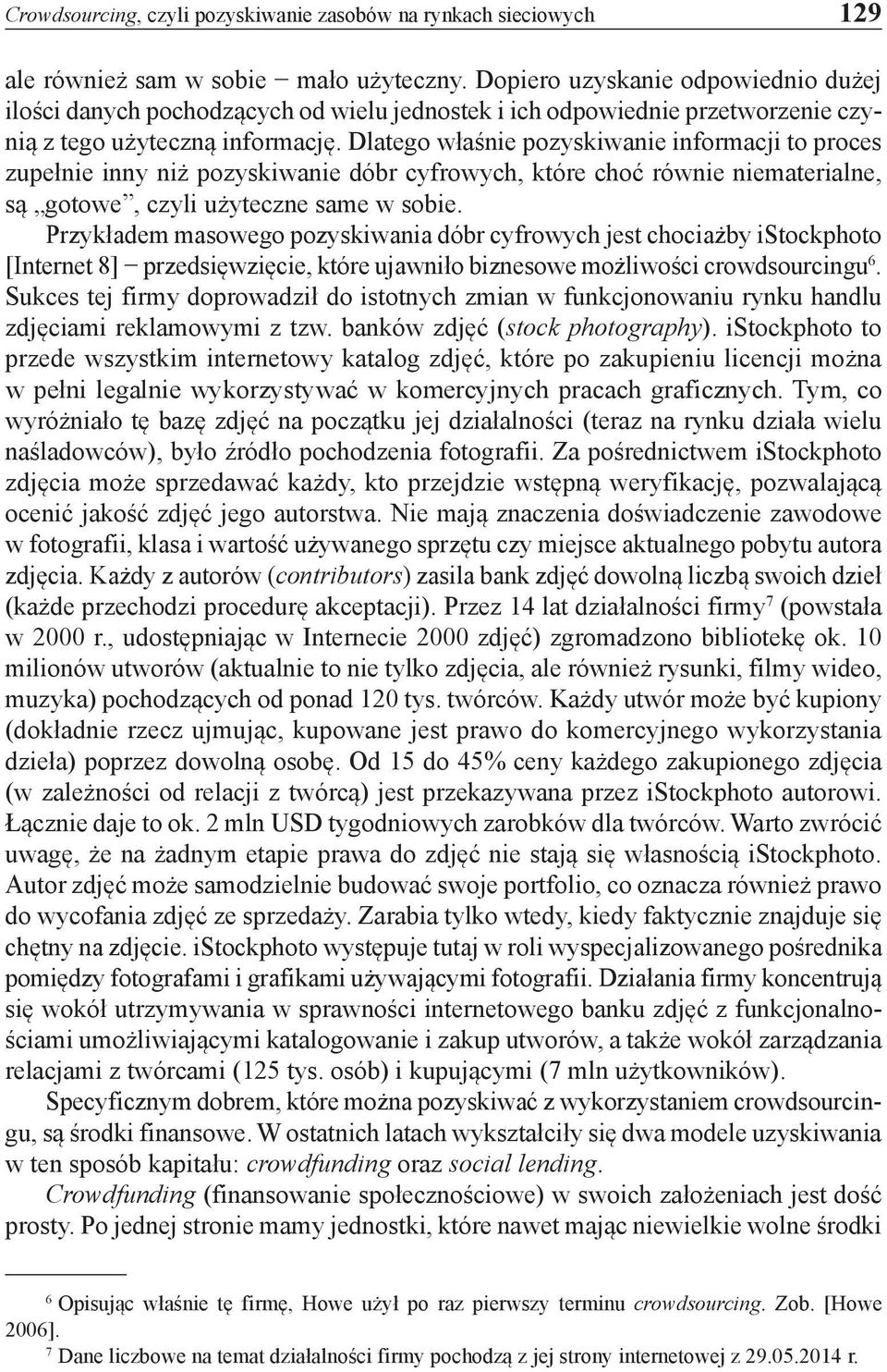 Dlatego właśnie pozyskiwanie informacji to proces zupełnie inny niż pozyskiwanie dóbr cyfrowych, które choć równie niematerialne, są gotowe, czyli użyteczne same w sobie.