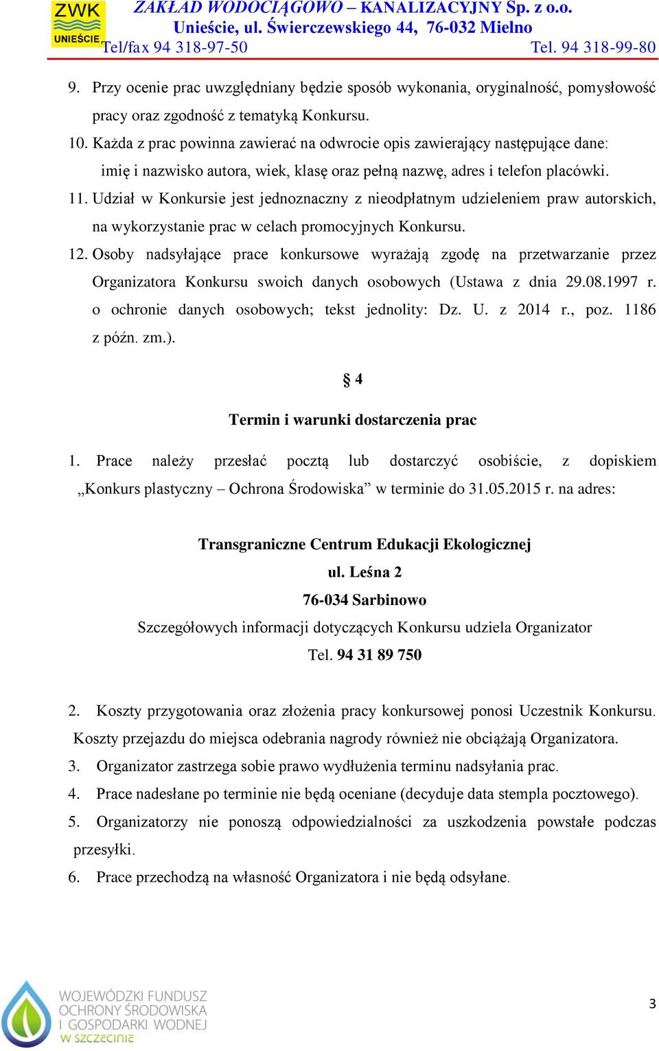 Udział w Konkursie jest jednoznaczny z nieodpłatnym udzieleniem praw autorskich, na wykorzystanie prac w celach promocyjnych Konkursu. 12.