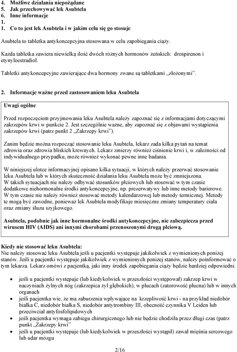 Każda tabletka zawiera niewielką ilość dwóch różnych hormonów żeńskich: drospirenon i etynyloestradiol. Tabletki antykoncepcyjne zawierające dwa hormony zwane są tabletkami złożonymi. 2.