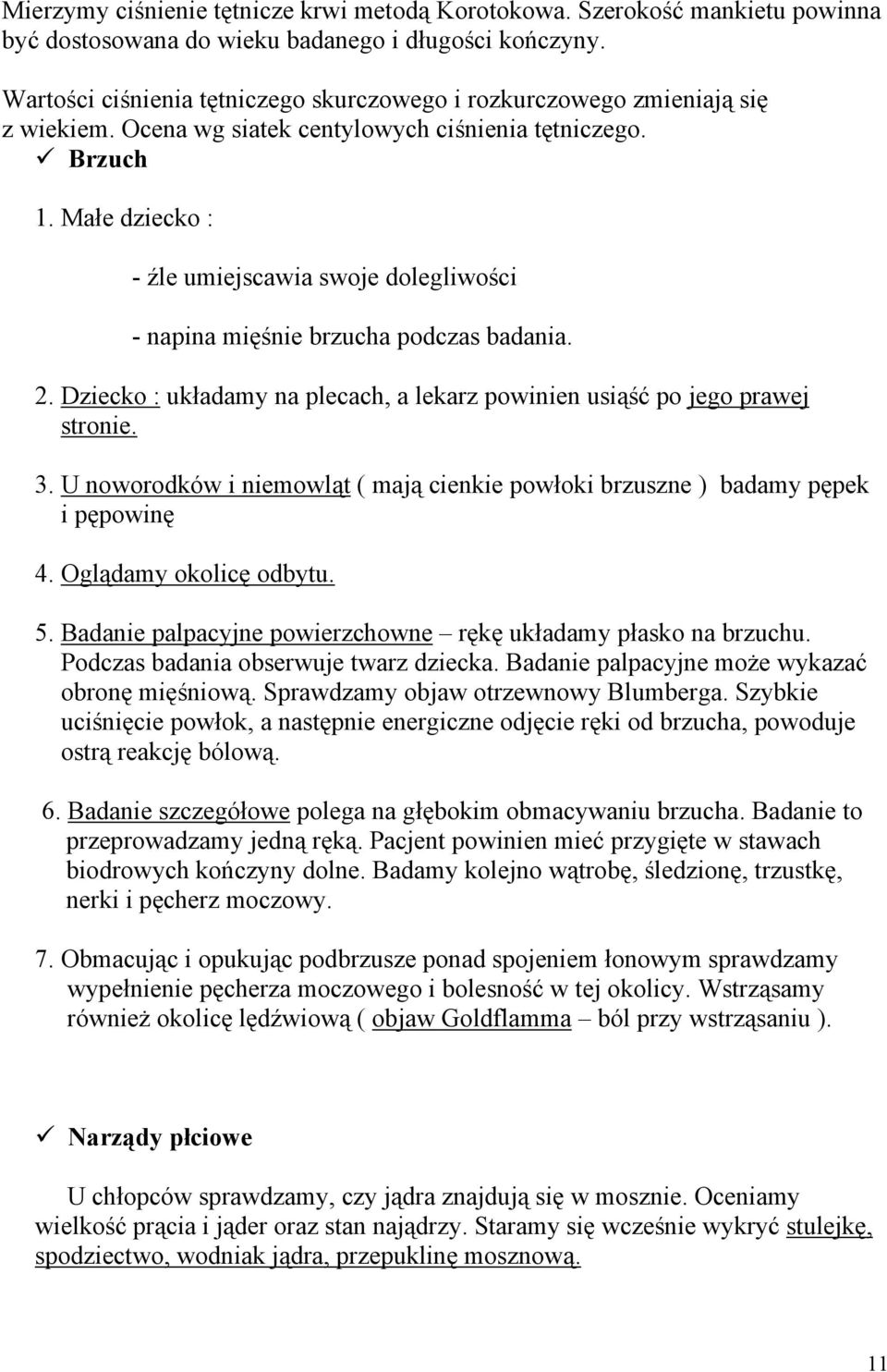 Małe dziecko : - źle umiejscawia swoje dolegliwości - napina mięśnie brzucha podczas badania. 2. Dziecko : układamy na plecach, a lekarz powinien usiąść po jego prawej stronie. 3.