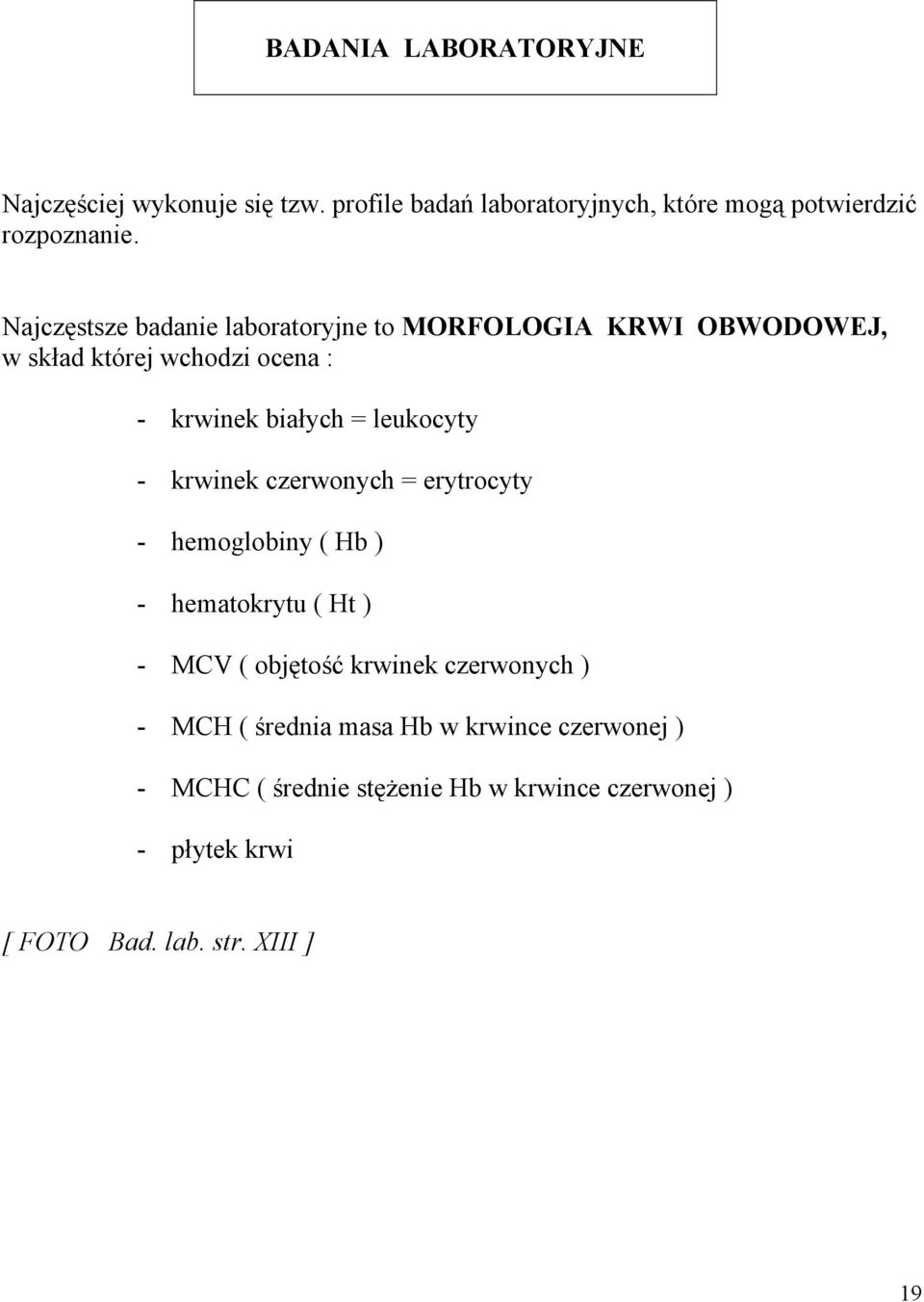 - krwinek czerwonych = erytrocyty - hemoglobiny ( Hb ) - hematokrytu ( Ht ) - MCV ( objętość krwinek czerwonych ) - MCH (