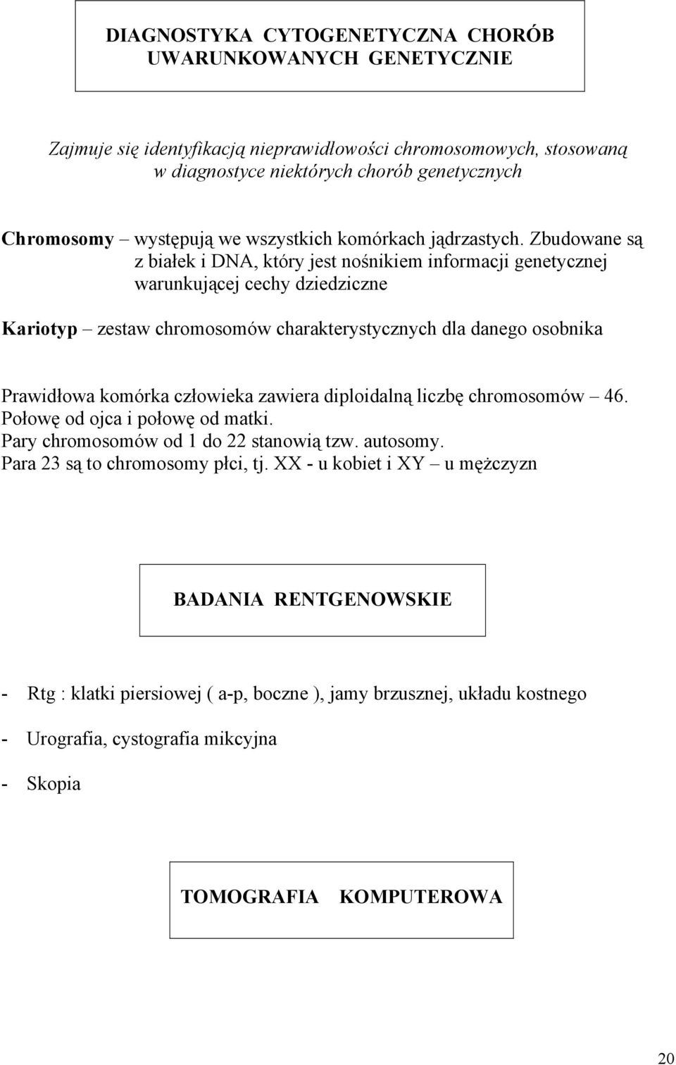 Zbudowane są z białek i DNA, który jest nośnikiem informacji genetycznej warunkującej cechy dziedziczne Kariotyp zestaw chromosomów charakterystycznych dla danego osobnika Prawidłowa komórka