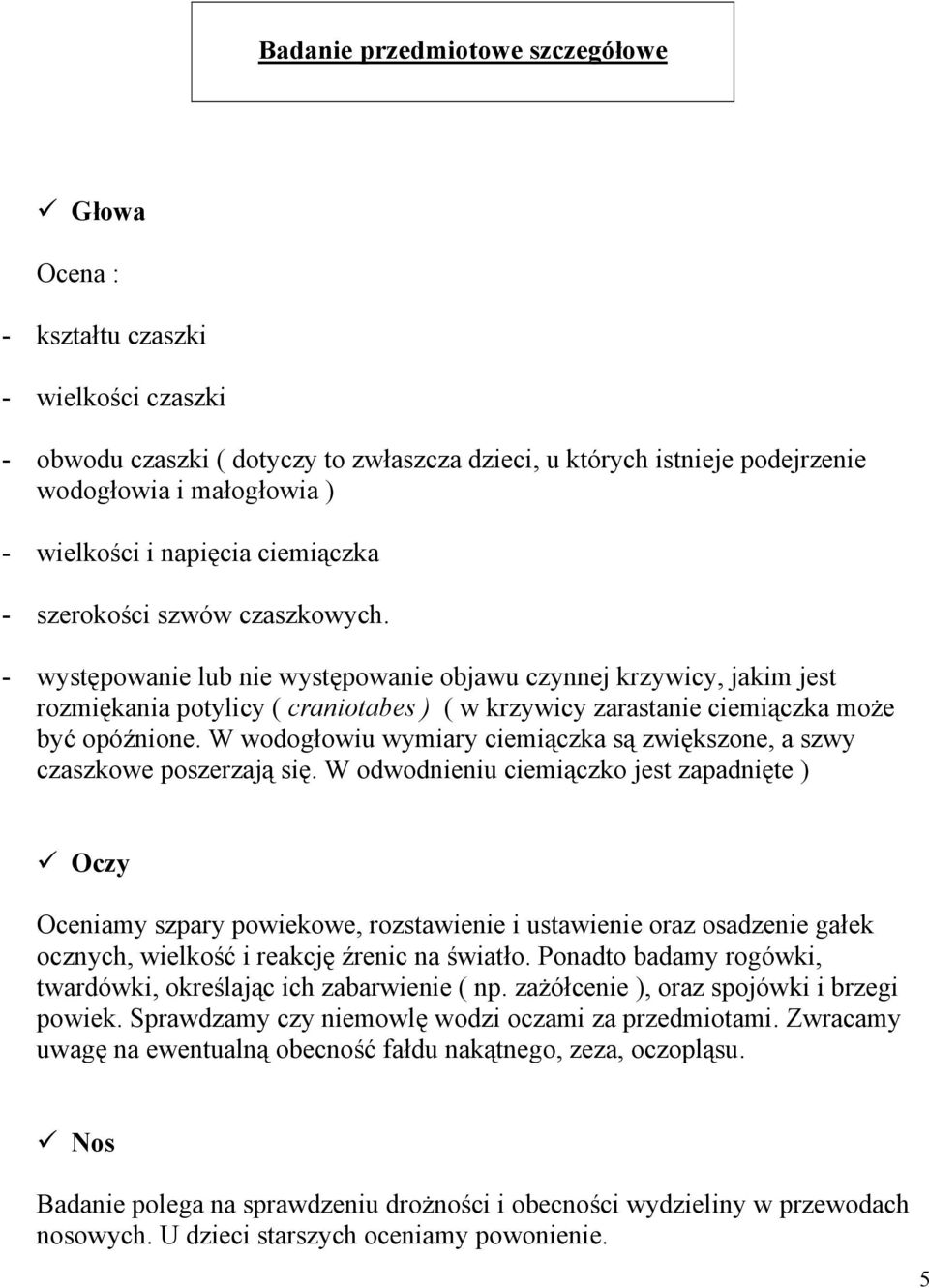 - występowanie lub nie występowanie objawu czynnej krzywicy, jakim jest rozmiękania potylicy ( craniotabes ) ( w krzywicy zarastanie ciemiączka może być opóźnione.