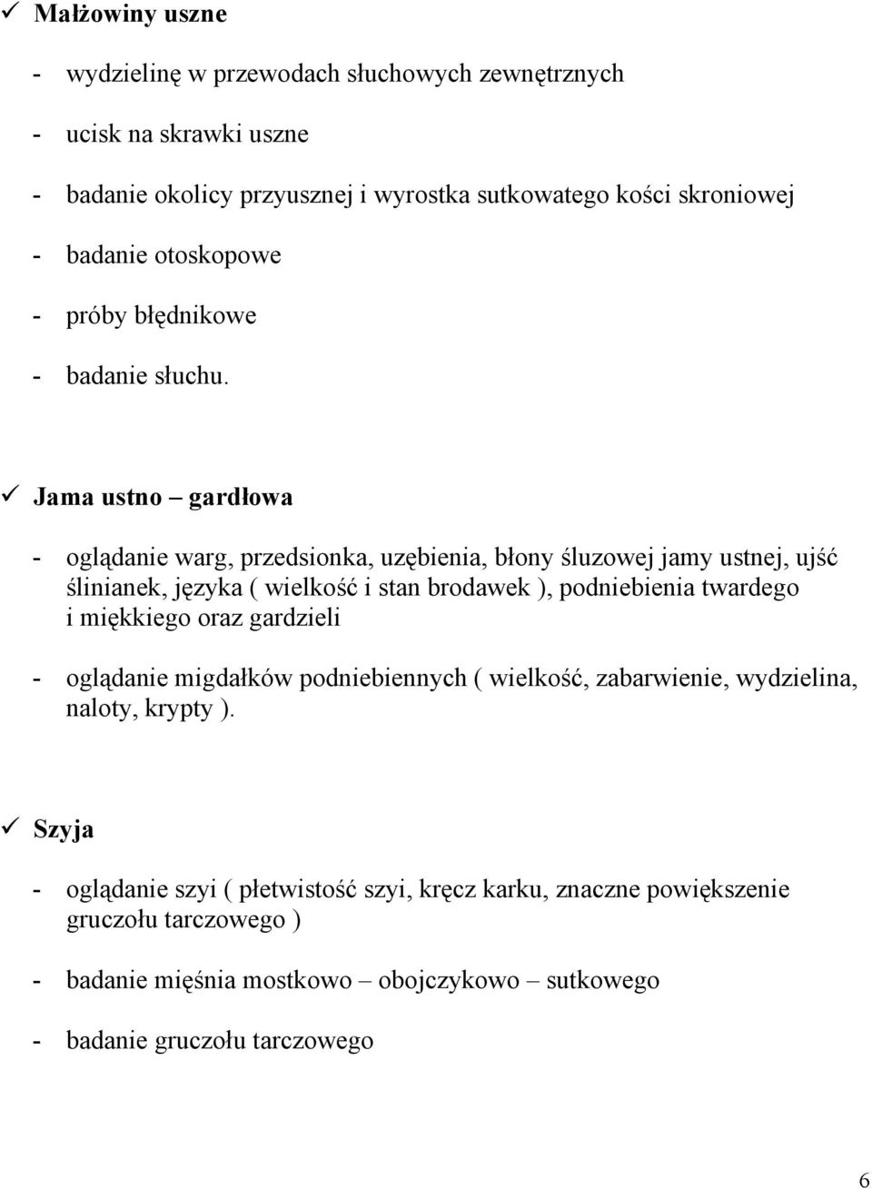 Jama ustno gardłowa - oglądanie warg, przedsionka, uzębienia, błony śluzowej jamy ustnej, ujść ślinianek, języka ( wielkość i stan brodawek ), podniebienia twardego i