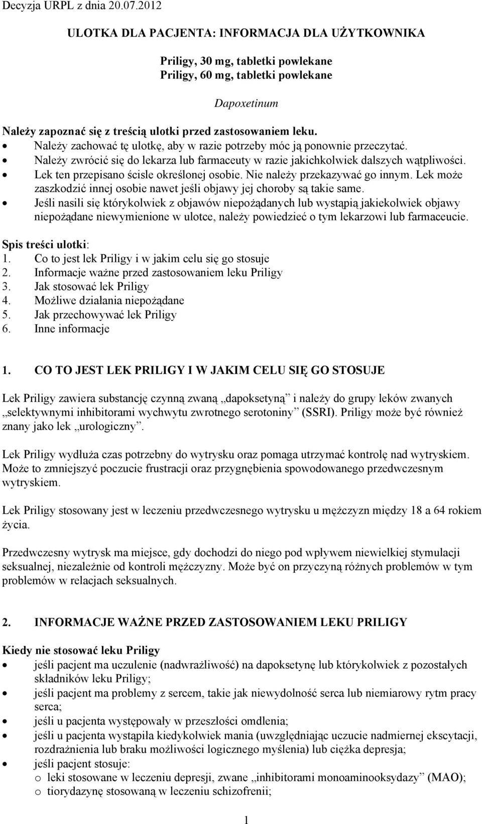 Lek ten przepisano ścisle określonej osobie. Nie należy przekazywać go innym. Lek może zaszkodzić innej osobie nawet jeśli objawy jej choroby są takie same.