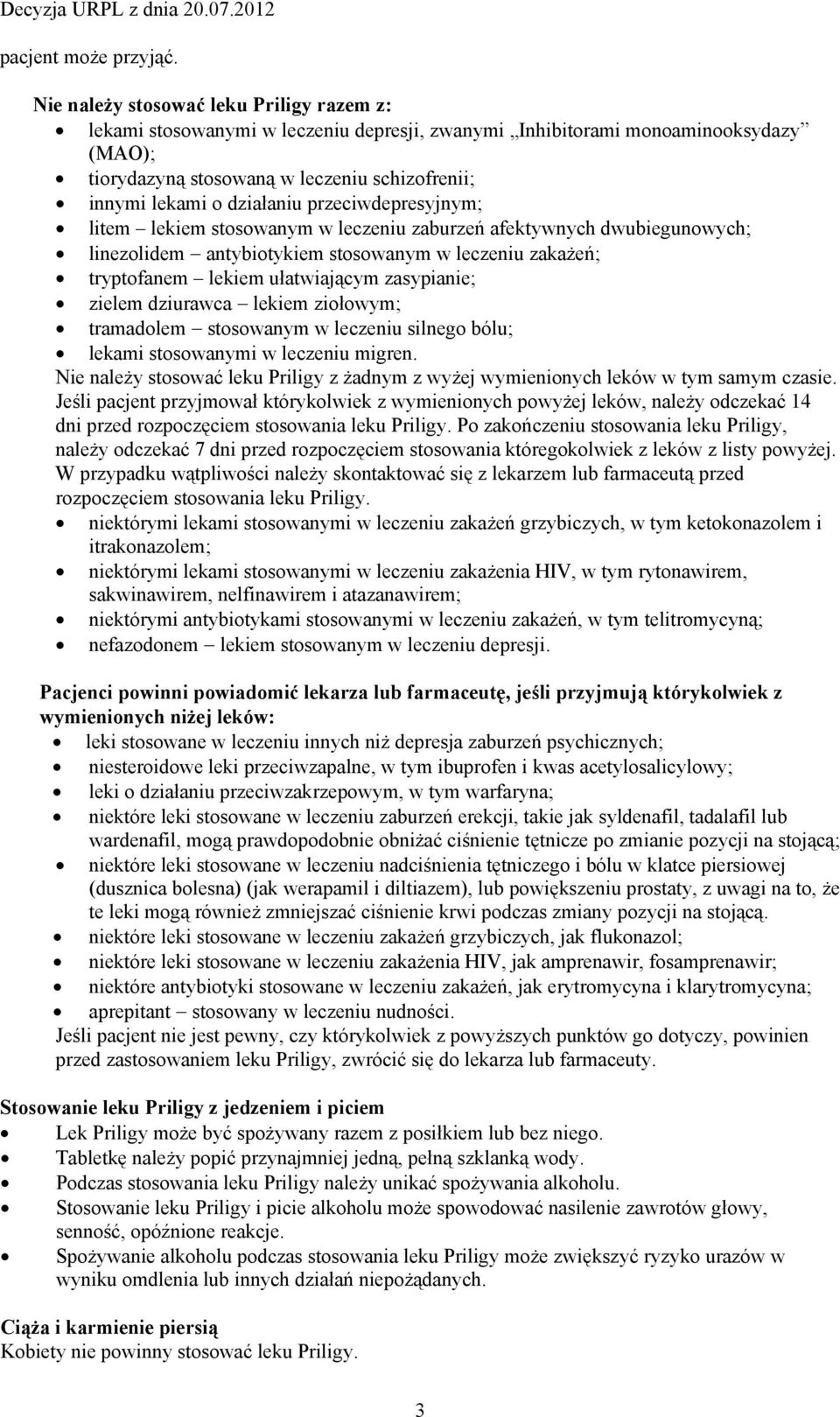 działaniu przeciwdepresyjnym; litem lekiem stosowanym w leczeniu zaburzeń afektywnych dwubiegunowych; linezolidem antybiotykiem stosowanym w leczeniu zakażeń; tryptofanem lekiem ułatwiającym